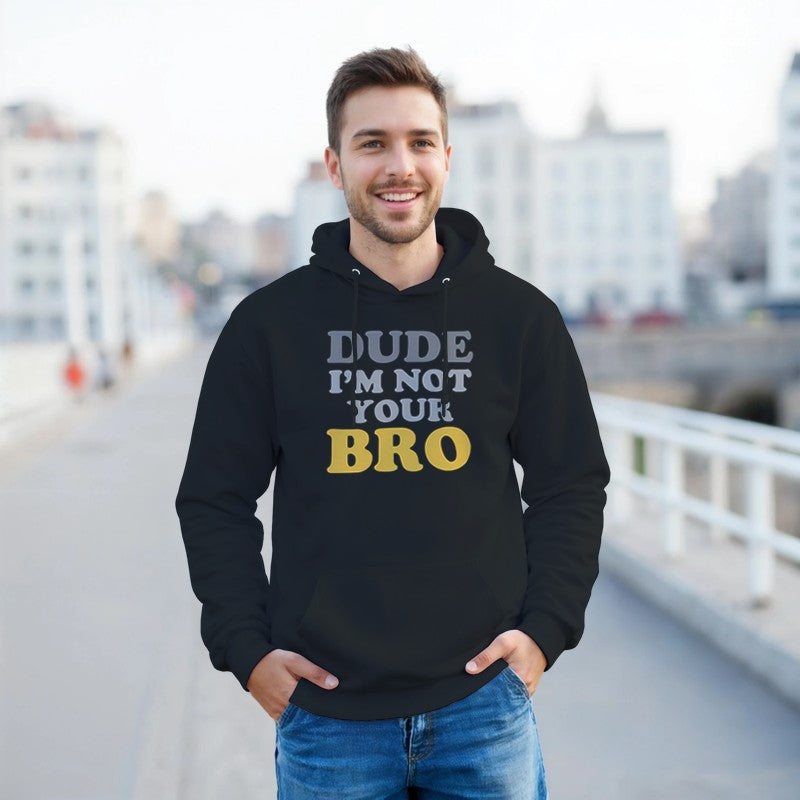 Dude Im Not Your BRO Design Shirt/Hoodie/Sweatshirt
