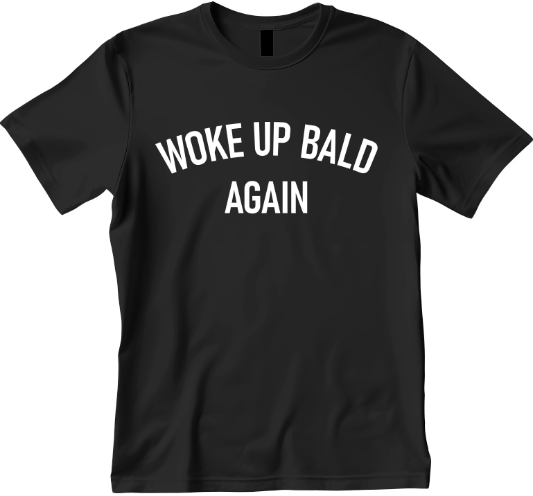 Woke Up Bald Again Design Unisex Shirt/Hoodie/Sweatshirt