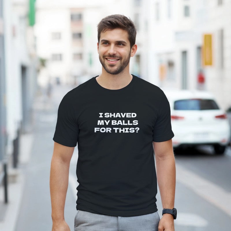I Shaved my Balls for This? Design Unisex Shirt/Hoodie/Sweatshirt