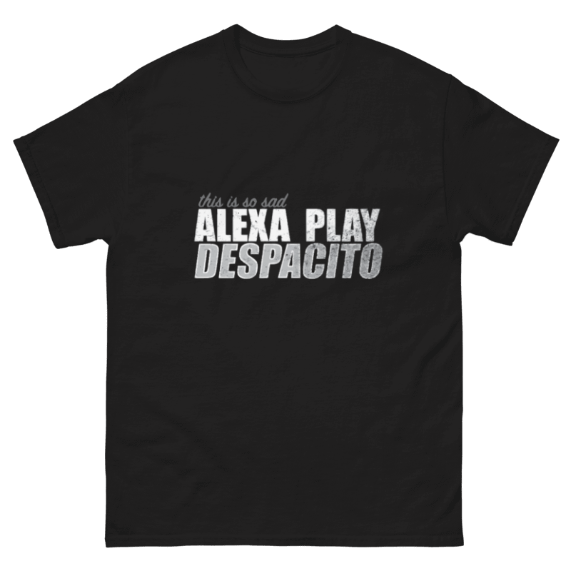 Alexa Play Despacito Design Unisex Shirt/Hoodie/Sweatshirt