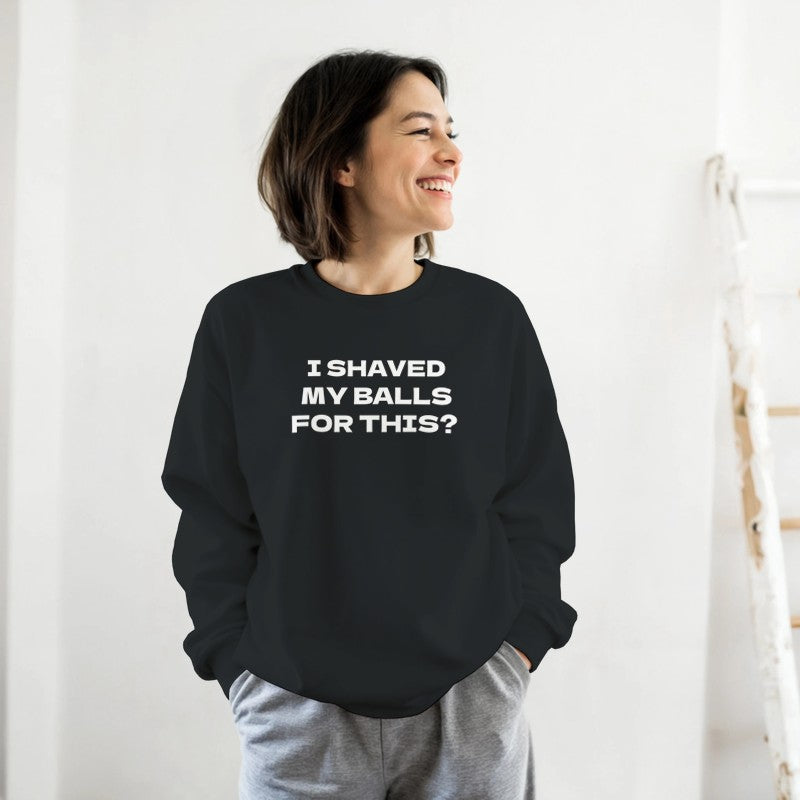 I Shaved my Balls for This? Design Unisex Shirt/Hoodie/Sweatshirt