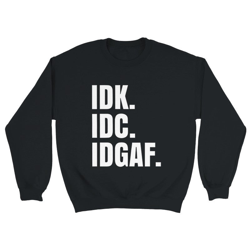 IDK, IDC, IDGAF Design Unisex Shirt/Hoodie/Sweatshirt