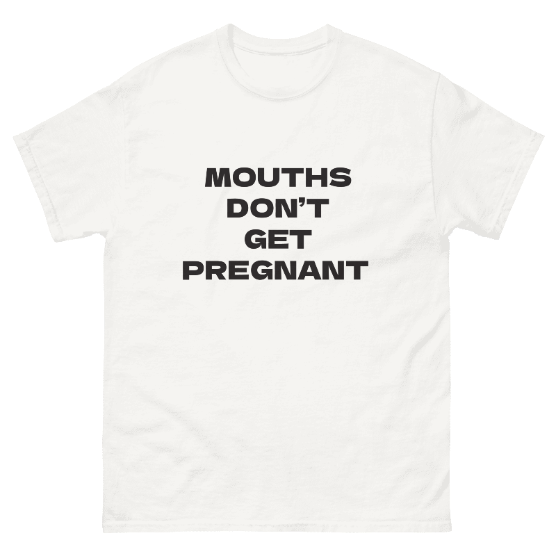 Mouths Don't Get Pregnant Design Unisex Shirt/Hoodie/Sweatshirt