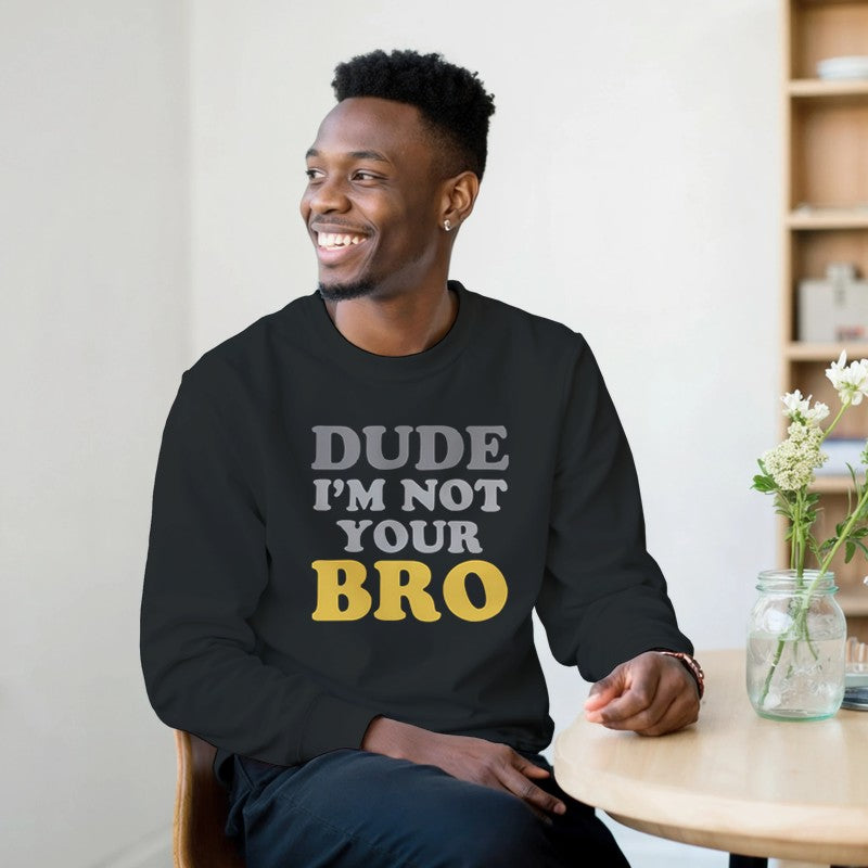 Dude Im Not Your BRO Design Shirt/Hoodie/Sweatshirt