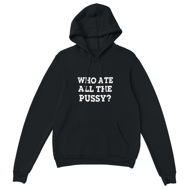 Who Ate All the Pussy Design Unisex Shirt/Hoodie/Sweatshirt