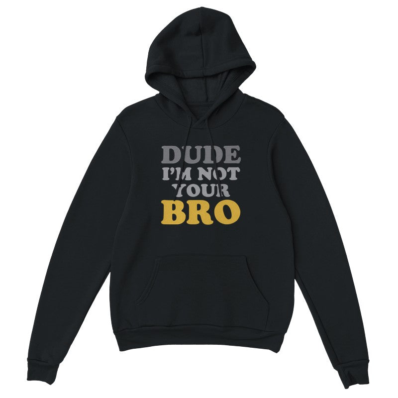 Dude Im Not Your BRO Design Shirt/Hoodie/Sweatshirt