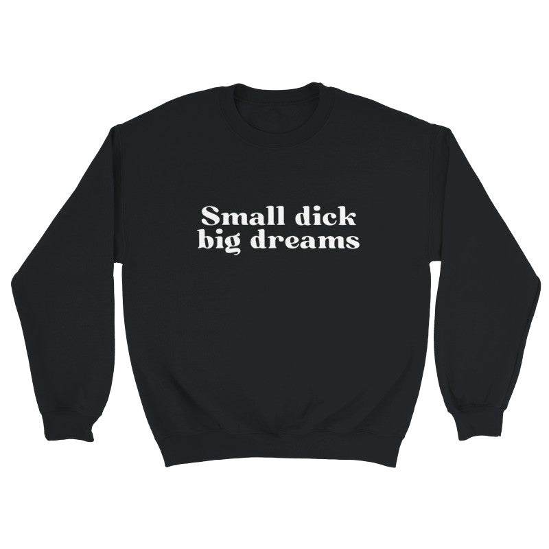 Small Dick Big Dreams Design Unisex Shirt/Hoodie/Sweatshirt