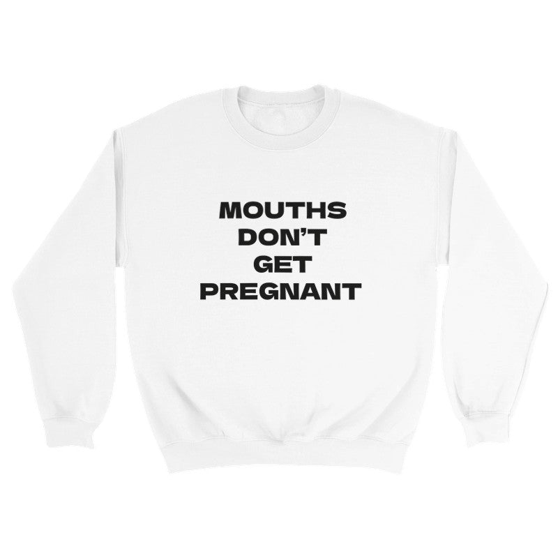 Mouths Don't Get Pregnant Design Unisex Shirt/Hoodie/Sweatshirt