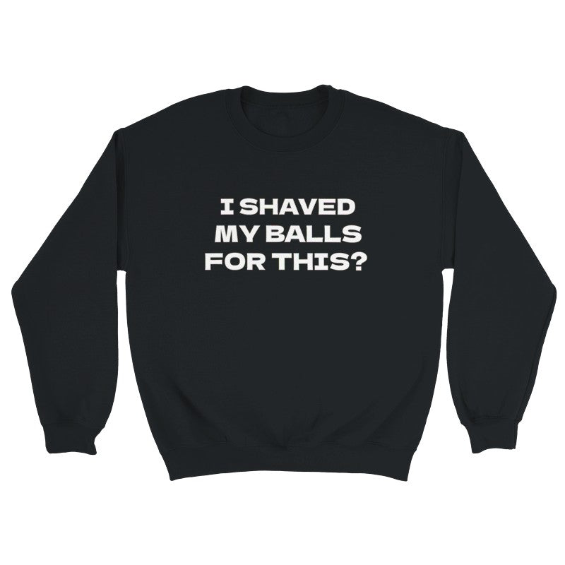 I Shaved my Balls for This? Design Unisex Shirt/Hoodie/Sweatshirt
