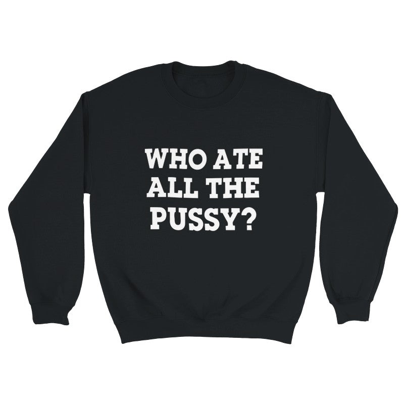 Who Ate All the Pussy Design Unisex Shirt/Hoodie/Sweatshirt