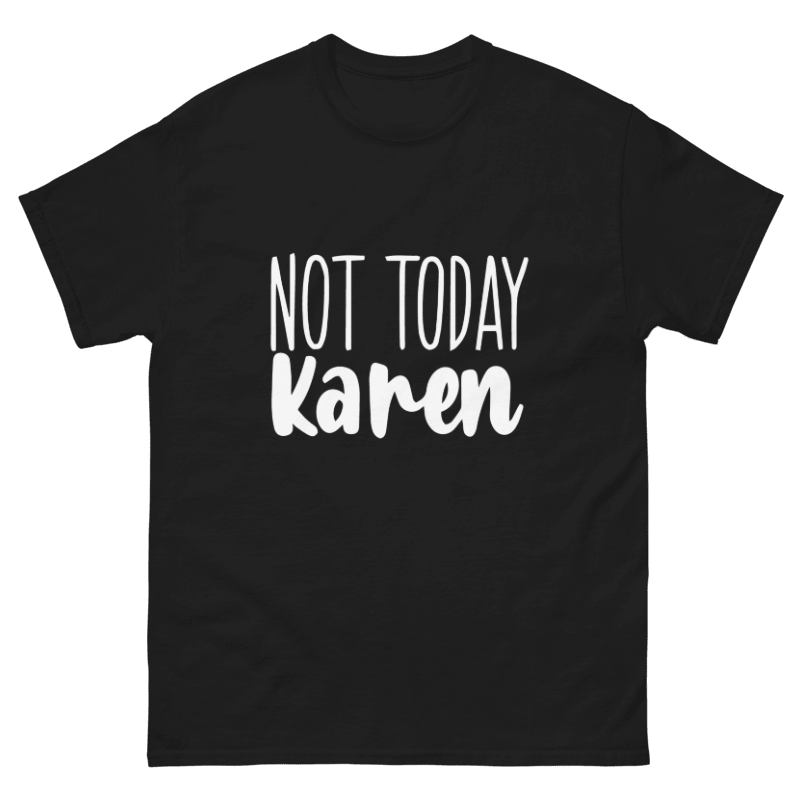 Not Today Karen Design Unisex Shirt/Hoodie/Sweatshirt