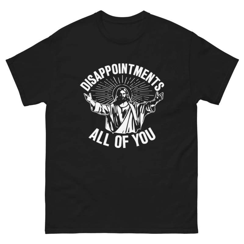 Disappointments All of You Design Unisex Shirt/Hoodie/Sweatshirt