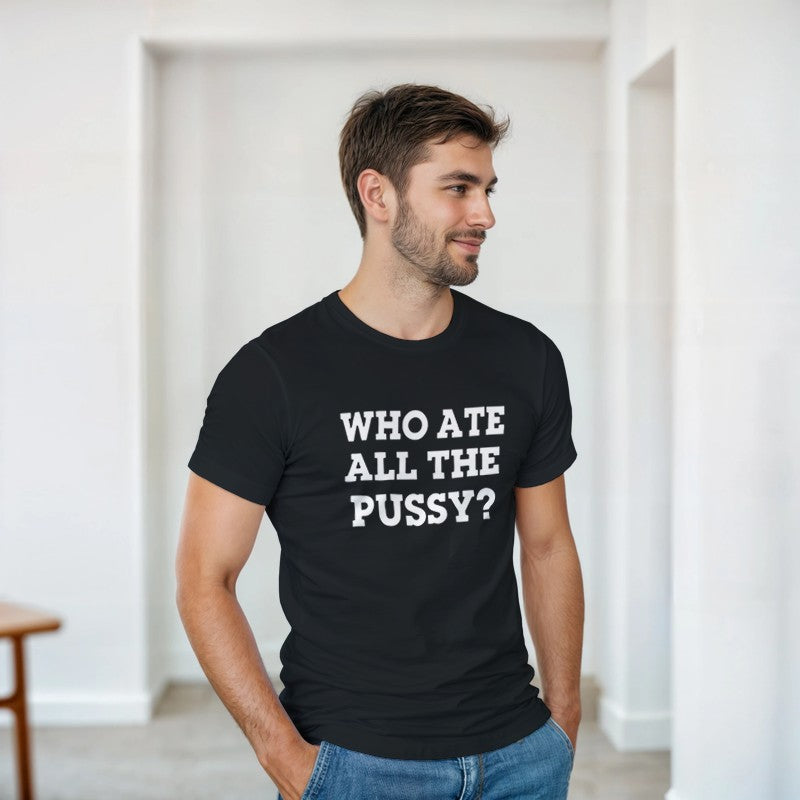 Who Ate All the Pussy Design Unisex Shirt/Hoodie/Sweatshirt