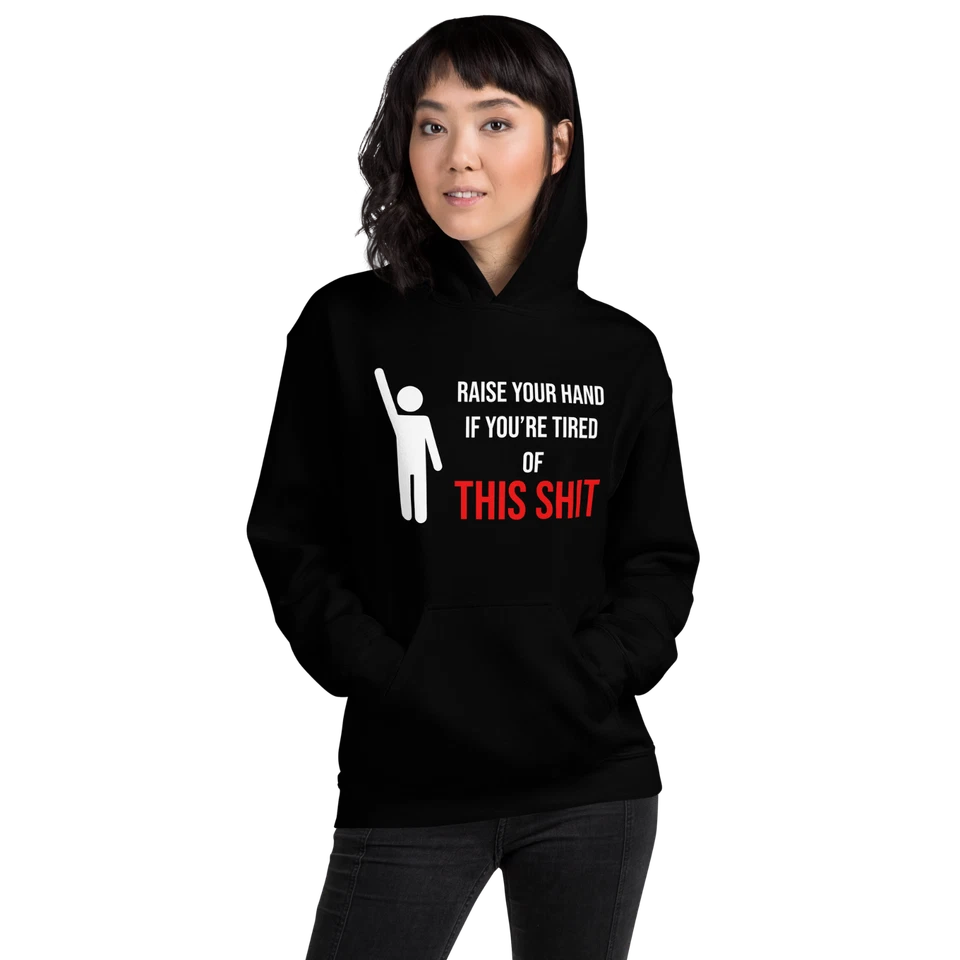 "Raise Your Hand If You're Tired Of This Shit" Design Shirt/Hoodie/Sweatshirt