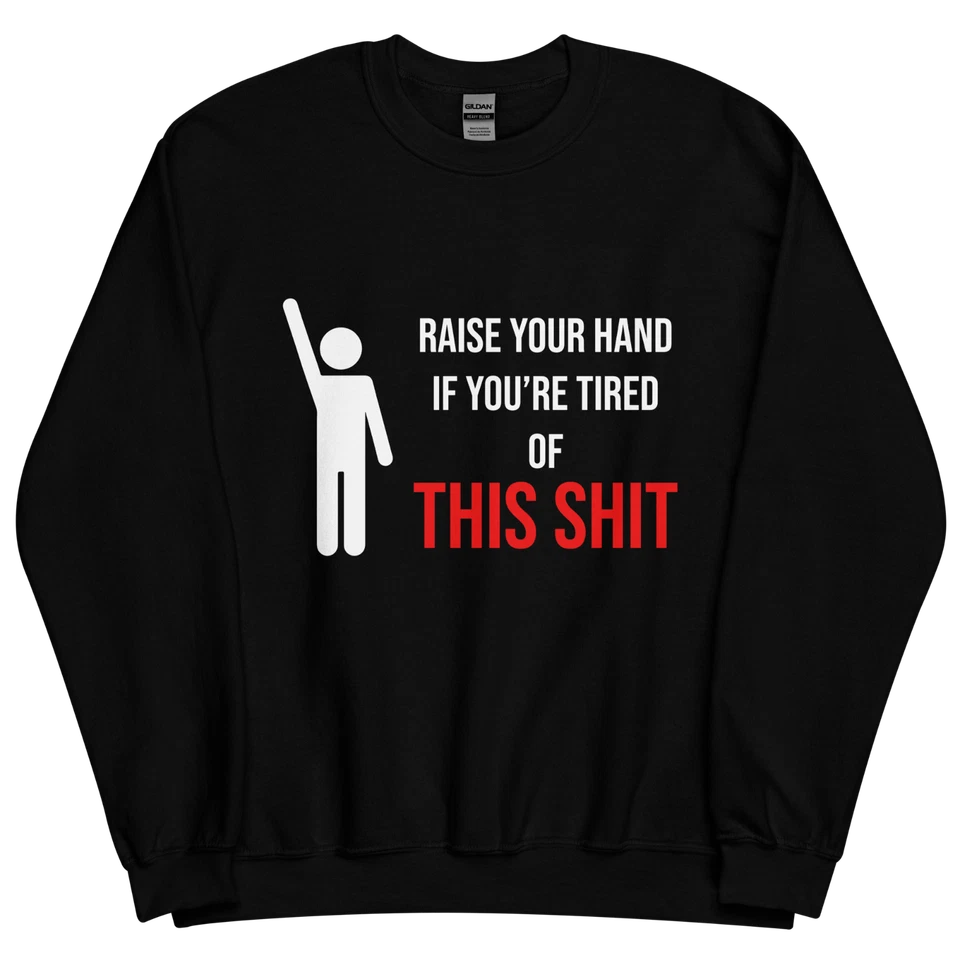 "Raise Your Hand If You're Tired Of This Shit" Design Shirt/Hoodie/Sweatshirt
