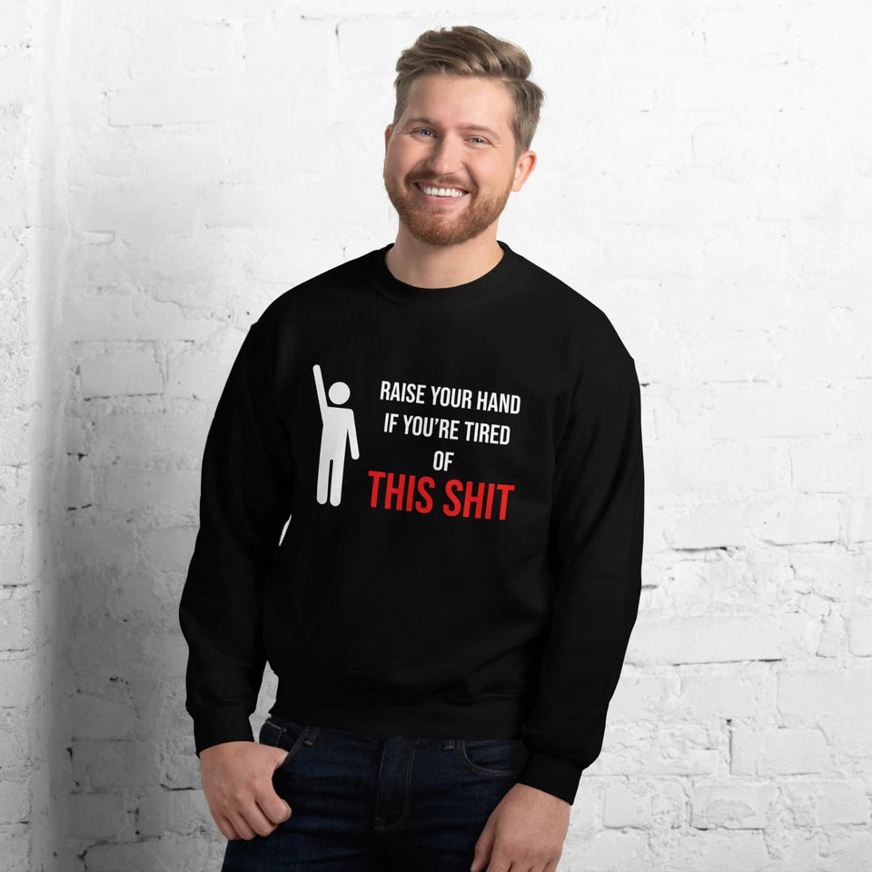 "Raise Your Hand If You're Tired Of This Shit" Design Shirt/Hoodie/Sweatshirt