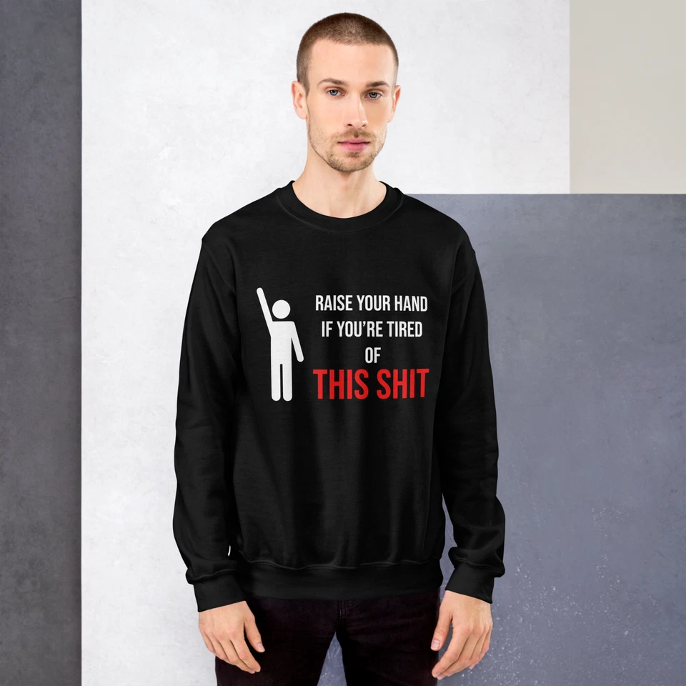 "Raise Your Hand If You're Tired Of This Shit" Design Shirt/Hoodie/Sweatshirt