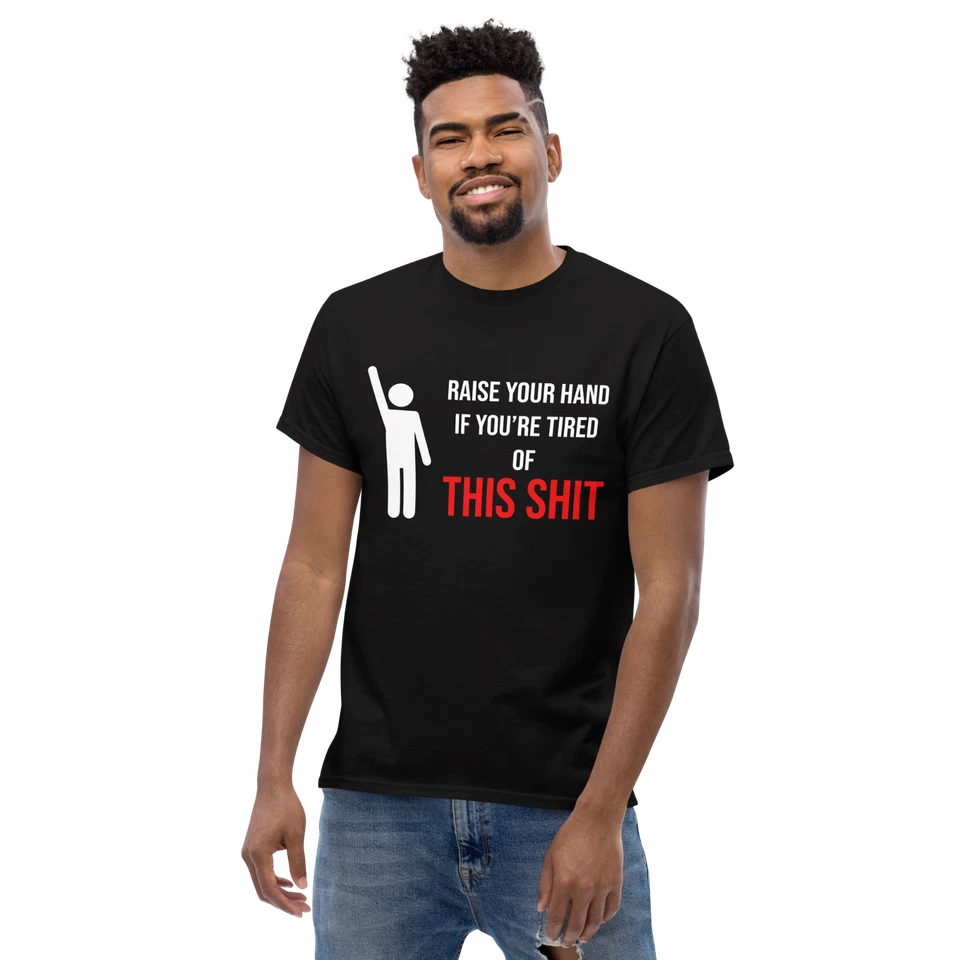 "Raise Your Hand If You're Tired Of This Shit" Design Shirt/Hoodie/Sweatshirt