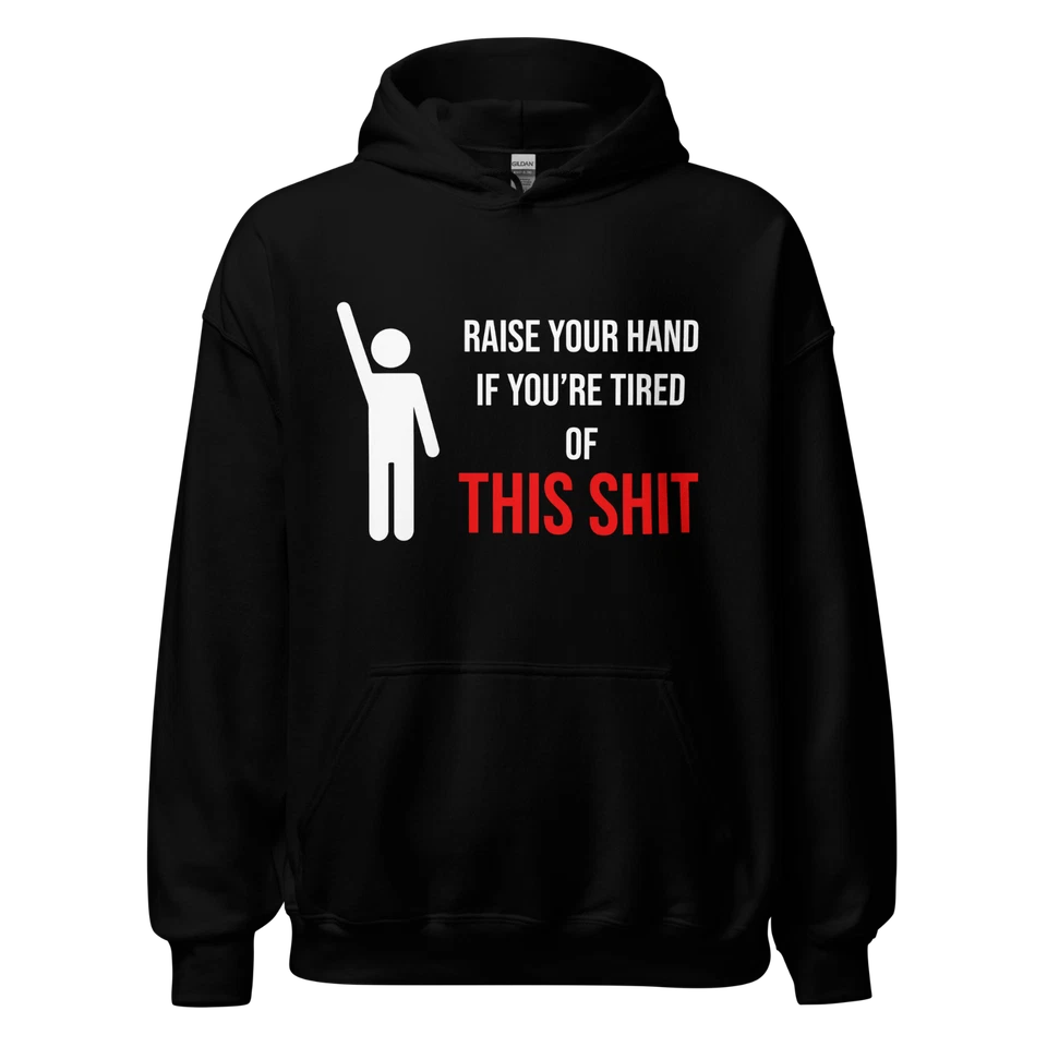 "Raise Your Hand If You're Tired Of This Shit" Design Shirt/Hoodie/Sweatshirt